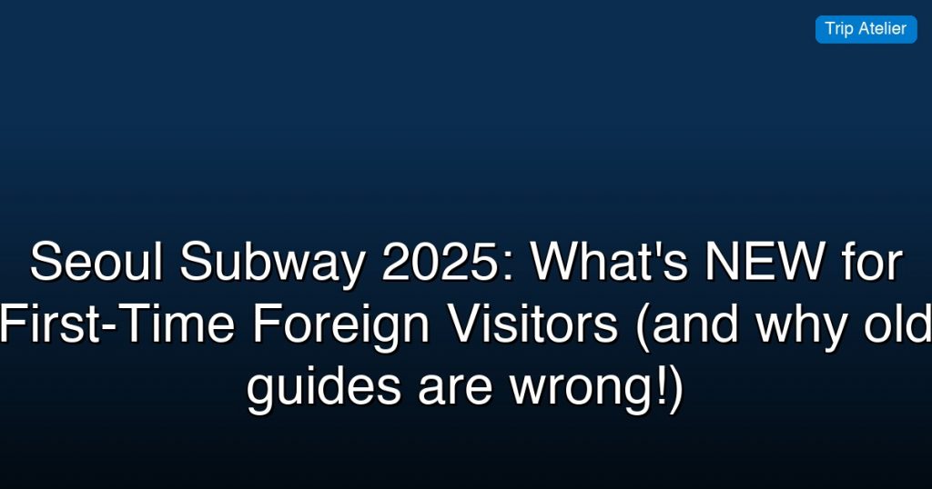Seoul Subway 2025: What's NEW for First-Time Foreign Visitors (and why old guides are wrong!)